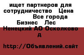 ищет партнеров для сотрудничество › Цена ­ 34 200 - Все города Бизнес » Лес   . Ненецкий АО,Осколково д.